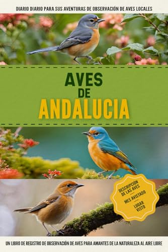 Aves de Andalucia: Libro De Registro De Observación De Aves Fácil De Usar Para Principiantes Para Amantes De La Naturaleza Españoles Locales | Documente Sus Propios Encuentros Diarios