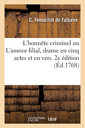 L'honnête criminel ou L'amour filial, drame en cinq actes et en vers. 2e édition: Avec l'histoire du héros de la pièce (French Edition)