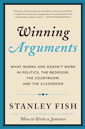 Winning Arguments: What Works and Doesn't Work in Politics, the Bedroom, the Courtroom, and the Classroom