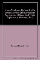 James Madison; Robert Smith; James Monroe (The American Secretaries of State and Their Diplomacy, Volume 3 & 4) B003EM7TRI Book Cover