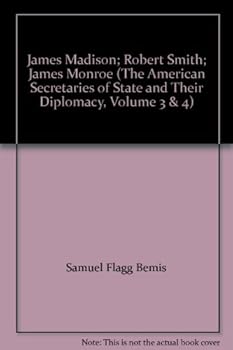 Unknown Binding James Madison; Robert Smith; James Monroe (The American Secretaries of State and Their Diplomacy, Volume 3 & 4) Book