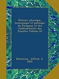 Histoire physique, économique et politique du Paraguay et des établissements des Jésuites Volume 02 (French Edition)