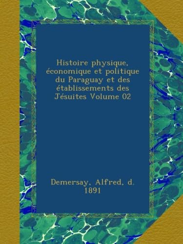 Histoire physique, économique et politique du Paraguay et des établissements des Jésuites Volume 02 (French Edition)