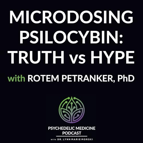 Microdosing Psilocybin: Truth vs Hype with Rotem Petranker, PhD