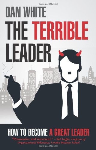 The Terrible Leader: How to Become a Great Leader