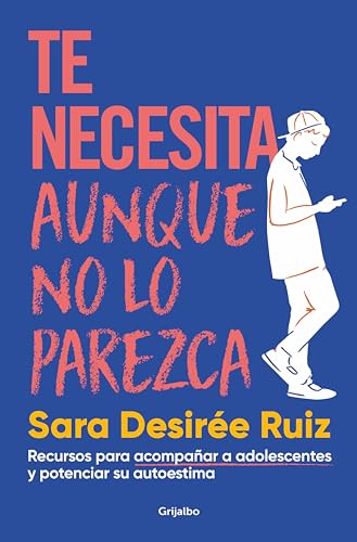 Te necesita aunque no lo parezca: Recursos para acompañar a adolescentes y potenciar su autoestima