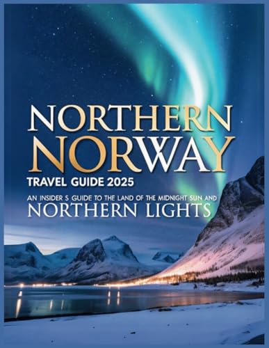 Northern Norway Travel Guide 2025: An Insider’s Guide to the Land of the Midnight Sun and Northern Lights