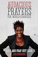 Audacious Prayers for World Changers: Live and Pray Out Loud 1511598123 Book Cover