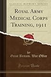  Royal Army Medical Corps Training, 1911 (Classic Reprint)