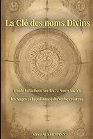 La clé des nom divins: Guide initiatique sur les 72 Noms sacrés, les Anges et la puissance du Verbe créateur B0G24LB471 Book Cover