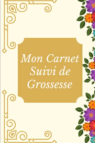 Mon Carnet Suivi de Grossesse: Mon Journal de Grossesse | Petit Journal de ma Grossesse | Livre Grossesse première & future maman | Calendrier de ... grossesse jeune maman| (French Edition) Mon Carnet Suivi de Grossesse: Mon Journal de Grossesse | Petit Journal de ma Grossesse | Livre Grossesse première & future maman | Calendrier de ... grossesse jeune maman| (French Edition)