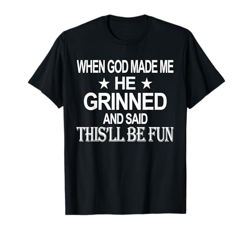 When God Made Me He Grinned Humorous Funny Sarcastic Saying T-Shirt