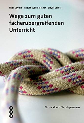 Wege zum guten fächerübergreifenden Unterricht: Ein Handbuch für Lehrpersonen Wege zum guten fächerübergreifenden Unterricht: Ein Handbuch für Lehrpersonen