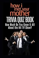 How I Met Your Mother Trivia Quiz Book: How Much Do You Know-it-All About The Long Running TV Show? 1654305456 Book Cover