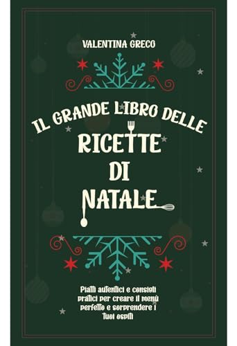 Il Grande Libro delle Ricette di Natale: Piatti Autentici e Consigli Pratici per Creare il Menù Perfetto e Sorprendere i Tuoi Ospiti (Trova ispirazione ... Natale come la mia cucina semplice Vol. 1