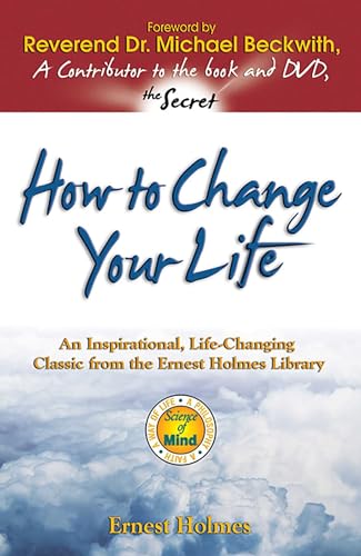 How to Change Your Life: An Inspirational, Life-Changing Classic from the Ernest Holmes Library
