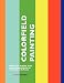 Colorfield Painting: Minimal, Cool, Hard Edge, Serial and Post-Painterly Abstract Art of the 1960s To the Present (Painters Series)