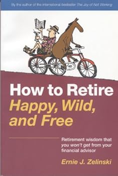 Paperback How to Retire Happy, Wild, and Free Retirement wisdom that you won't get from your financial advisor Book