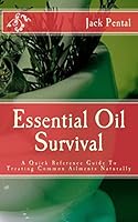 Essential Oil Survival: A Quick Reference Guide to Treating Common Ailments Naturally 1518646905 Book Cover