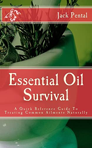 Essential Oil Survival: A Quick Reference Guide To Treating Common Ailments Naturally