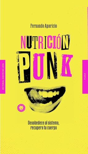 Nutrición punk: Desobedece al sistema, recupera tu cuerpo (NUTRICION Y SALUD)