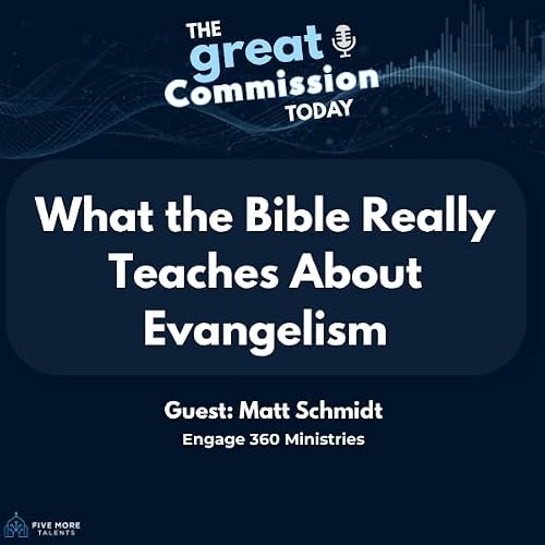 What the Bible Really Teaches About Evangelism | Guest: Matt Schmidt, Engage 360 Ministries