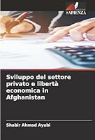 Sviluppo del settore privato e libertà economica in Afghanistan (Italian Edition) 6208919150 Book Cover