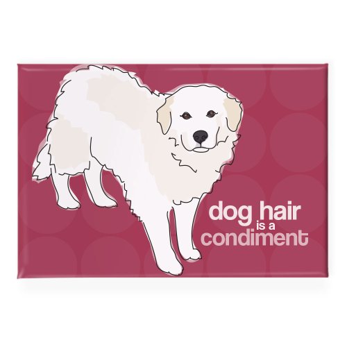 Pop Doggie Dog Hair is a Condiment Great Pyrenees Fridge Magnet