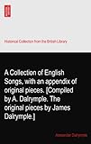  A Collection of English Songs, with an appendix of original pieces. [Compiled by A. Dalrymple. The original pieces by James Dalrymple.]