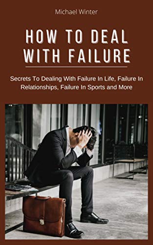 How To Deal With Failure Secrets To Dealing With Failure In Life 