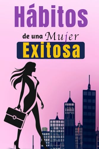Hábitos De Una Mujer Exitosa: Libro De Superación Personal En Español Para Mujeres Crear Hábitos y Alcanzar el Éxito Hábitos De Una Mujer Exitosa: Libro De Superación Personal En Español Para Mujeres Crear Hábitos y Alcanzar el Éxito