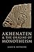 AKHENATEN AND THE ORIGINS OF MONOTHEISM