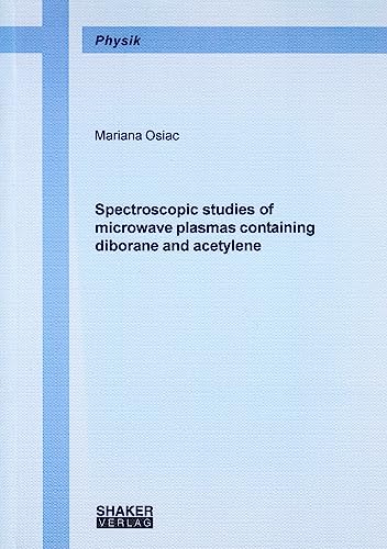 Spectroscopic studies of microwave plasmas containing diborane and acetylene (Berichte aus der Physik)