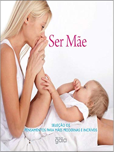 Ser mãe: seleção de pensamentos para mães modernas e incríveis