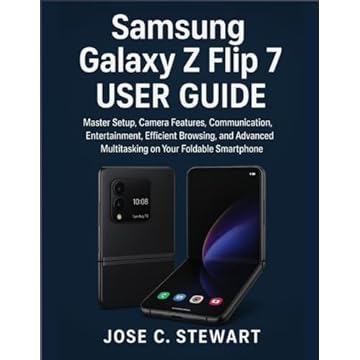 Samsung Galaxy Z flip 7 User Guide: Master Setup, Camera Features, Communication, Entertainment, Efficient Browsing, and Advanced Multitasking on Your Foldable Smartphone