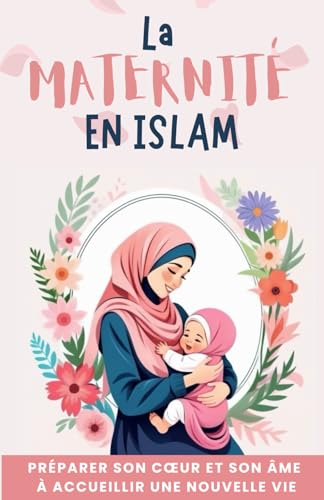 La Maternité en Islam: Préparer son cœur et son âme à accueillir ...