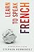 Learn to speak French: without even trying (Learn to speak a language (without even trying))