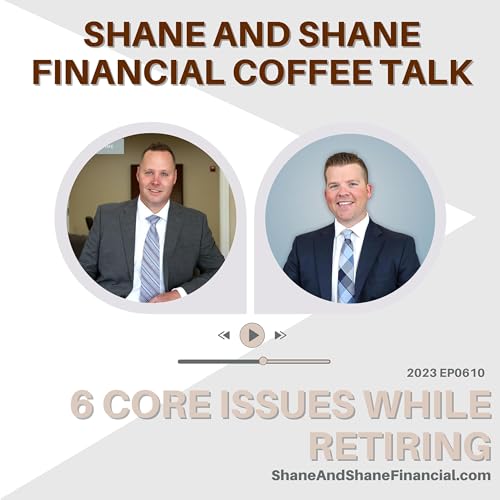 2023 EP0610 | Shane And Shane Financial | 6 Core Issues While Retiring cover art