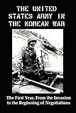 United States Army in the Korean War: The First Year, from the Invasion to the Beginning of Negotiations