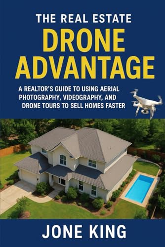 THE REAL ESTATE DRONE ADVANTAGE: A Realtor’s Guide to Using