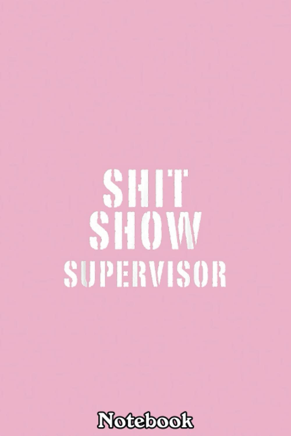 Shit Show Supervisor Notebook: Journal Diary For Happy Mother's Day Birthday Anniversary Notebook For All