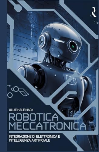 Robotica e meccatronica: Integrazione di elettronica e intelligenza artificiale