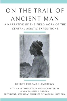On the Trail of Ancient Man: A Narrative of the Field Work of the Central Asiatic Expeditions