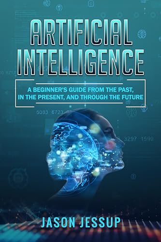 Artificial Intelligence: A Beginner S Guide From The Past, In The Present, And Through The Future English Edition Artificial Intelligence: A Beginner S Guide From The Past, In The Present, And Through The Future English Edition