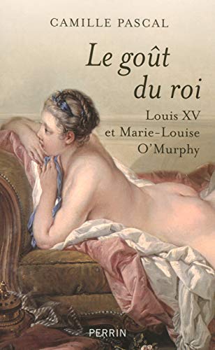 Télécharger Le goût du roi : Louis XV et Marie-Louise O'Murphy livre En ligne