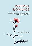 Imperial Romance: Fictions of Colonial Intimacy in Korea, 1905–1945