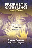 Prophetic Gatherings in the Church: The Laying on of Hands and Prophecy 1969024003 Book Cover