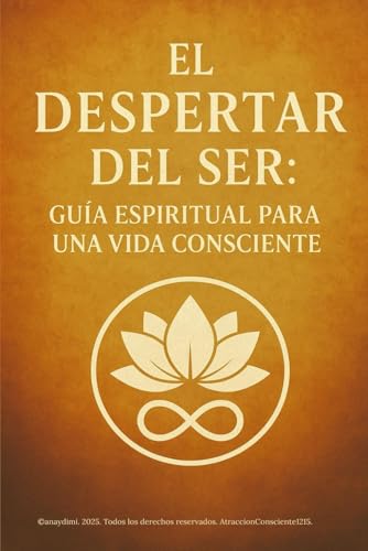 El Despertar del Ser: Guía Espiritual para una Vida Consciente: Una guía para volver a ti, sana...