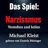 Das Spiel: Narzissmus verstehen und heilen
