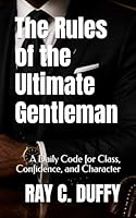 The Rules of the Ultimate Gentleman: A Daily Code for Class, Confidence, and Character B0F5WWK8W6 Book Cover